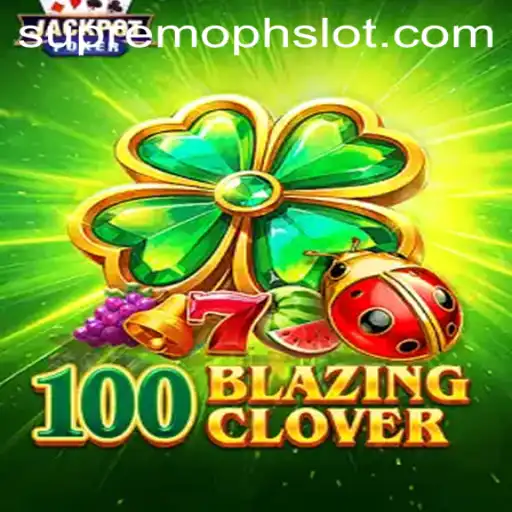 Exploring the Thrills of 100BlazingClover: A SUPREMOPH Universe Adventure